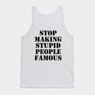 stop making stupid people famous - black text Tank Top